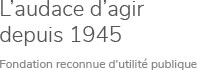 L'audace d'agir depuis 1945